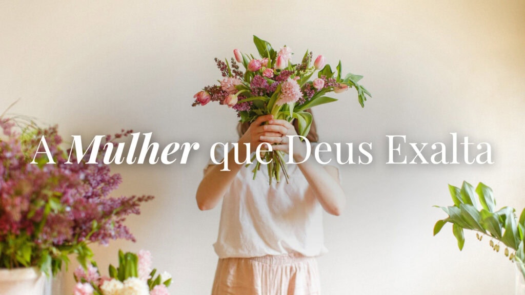 A Mulher que Deus Exalta
